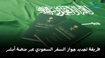 بخطوات بسيطة.. طريقة تجديد جواز السفر السعودي عبر منصة أبشر سارع قبل فوات الأوان