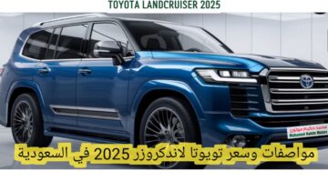 بتصميم جرئ وعصري .. مواصفات وسعر تويوتا لاندكروزر 2025 في السعودية مفاجأة